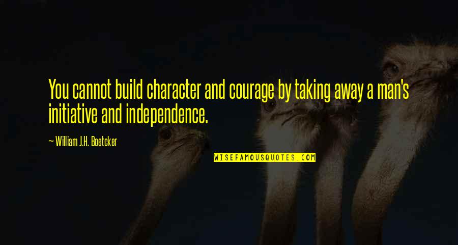 Character Courage Quotes By William J.H. Boetcker: You cannot build character and courage by taking