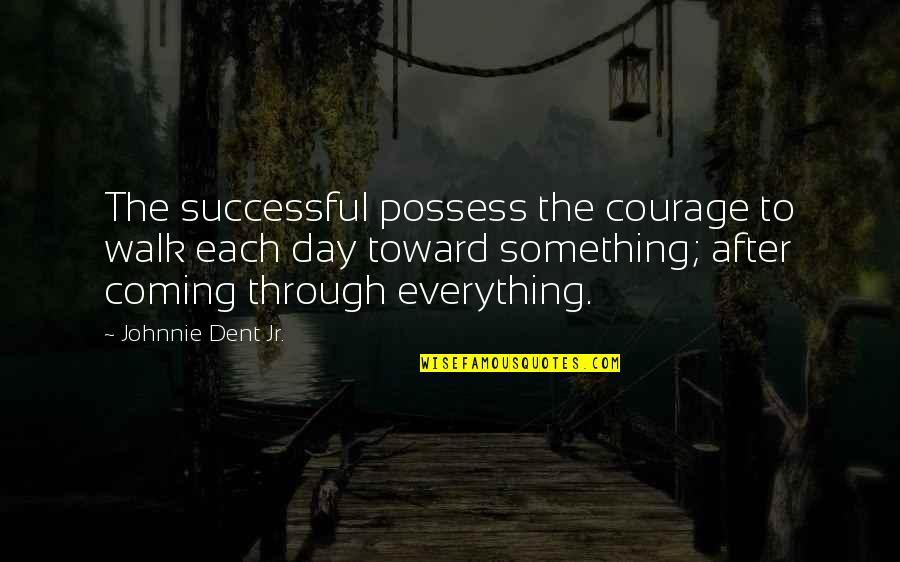 Character Day Quotes By Johnnie Dent Jr.: The successful possess the courage to walk each
