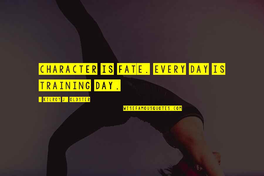 Character Day Quotes By Kilroy J. Oldster: Character is fate. Every day is training day.