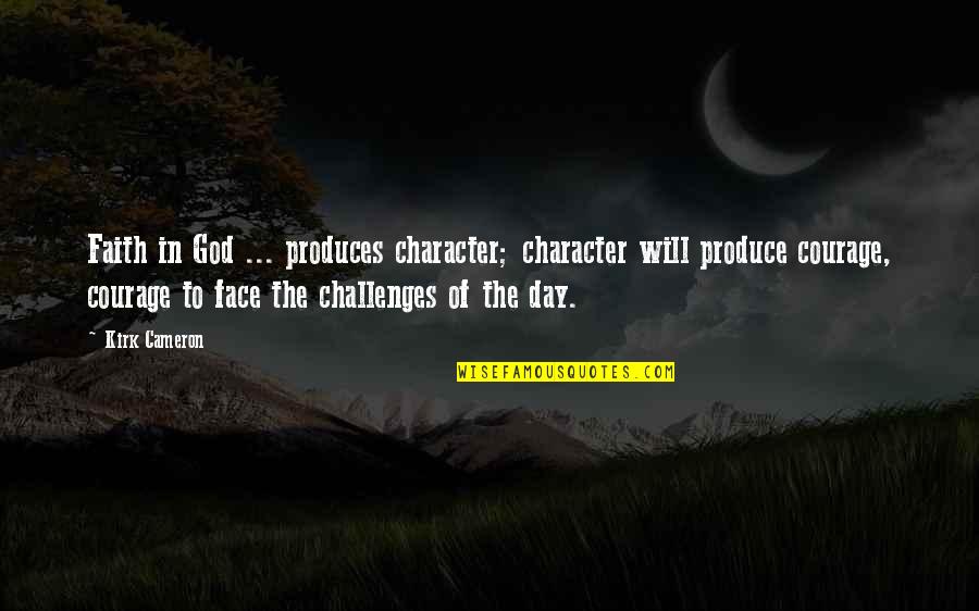 Character Day Quotes By Kirk Cameron: Faith in God ... produces character; character will