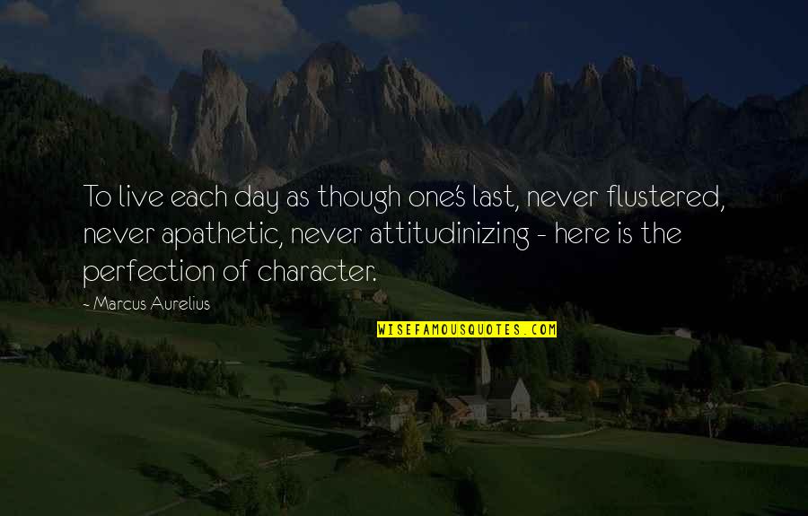 Character Day Quotes By Marcus Aurelius: To live each day as though one's last,