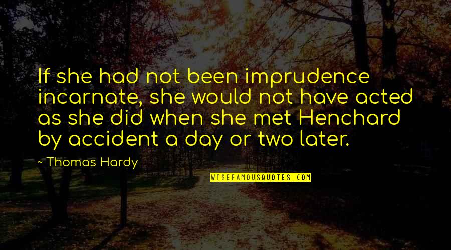 Character Day Quotes By Thomas Hardy: If she had not been imprudence incarnate, she