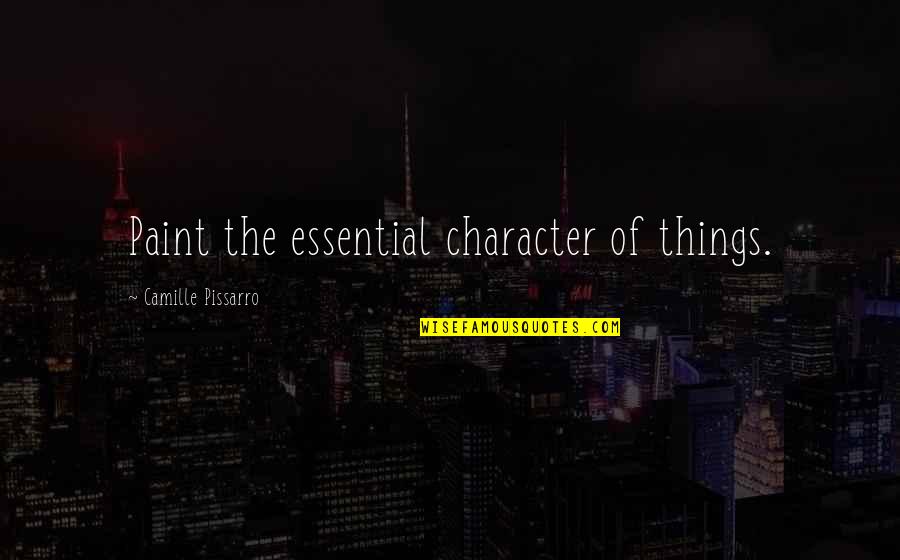 Character Depth Quotes By Camille Pissarro: Paint the essential character of things.