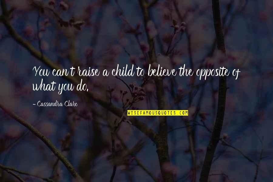 Character Depth Quotes By Cassandra Clare: You can't raise a child to believe the