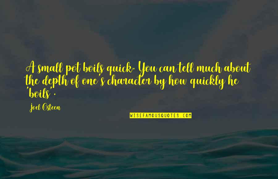 Character Depth Quotes By Joel Osteen: A small pot boils quick. You can tell