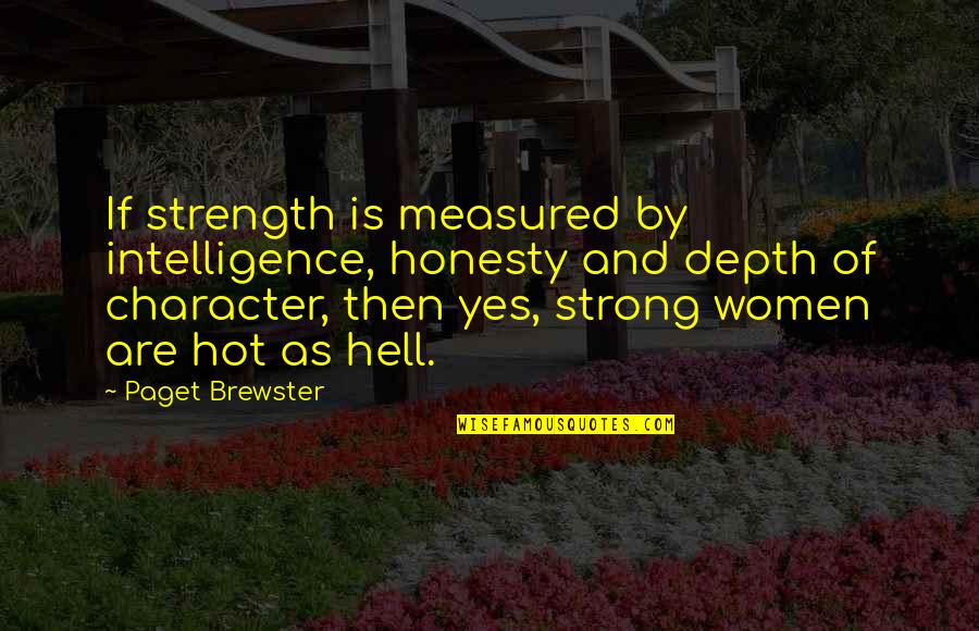 Character Depth Quotes By Paget Brewster: If strength is measured by intelligence, honesty and