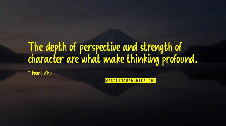 Character Depth Quotes By Pearl Zhu: The depth of perspective and strength of character