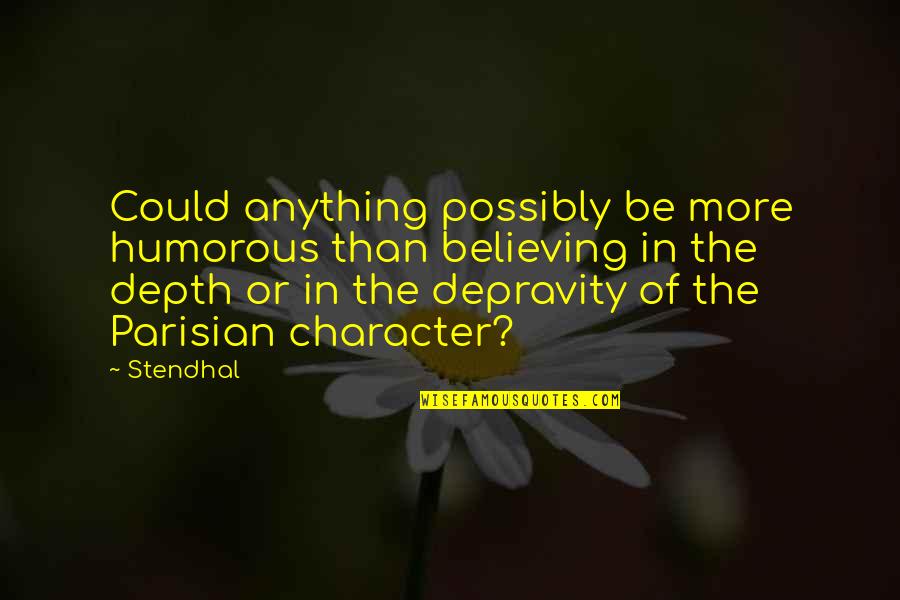 Character Depth Quotes By Stendhal: Could anything possibly be more humorous than believing