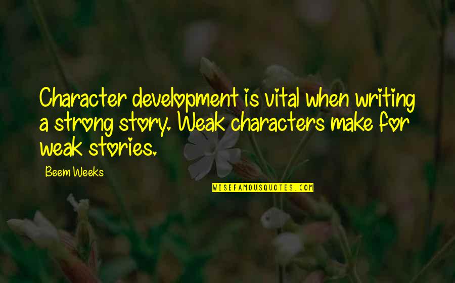 Character Development In Stories Quotes By Beem Weeks: Character development is vital when writing a strong