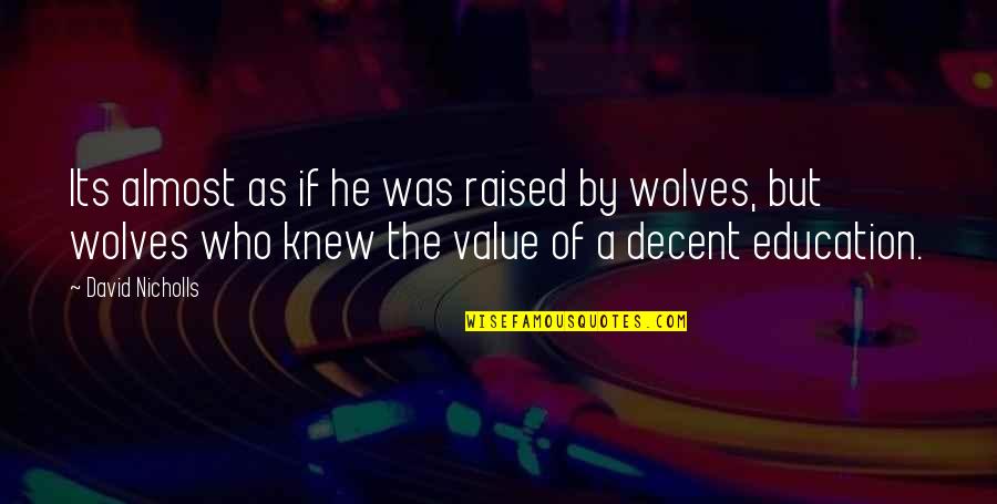 Character Education Quotes By David Nicholls: Its almost as if he was raised by