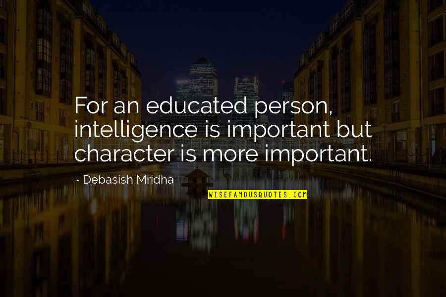 Character Education Quotes By Debasish Mridha: For an educated person, intelligence is important but