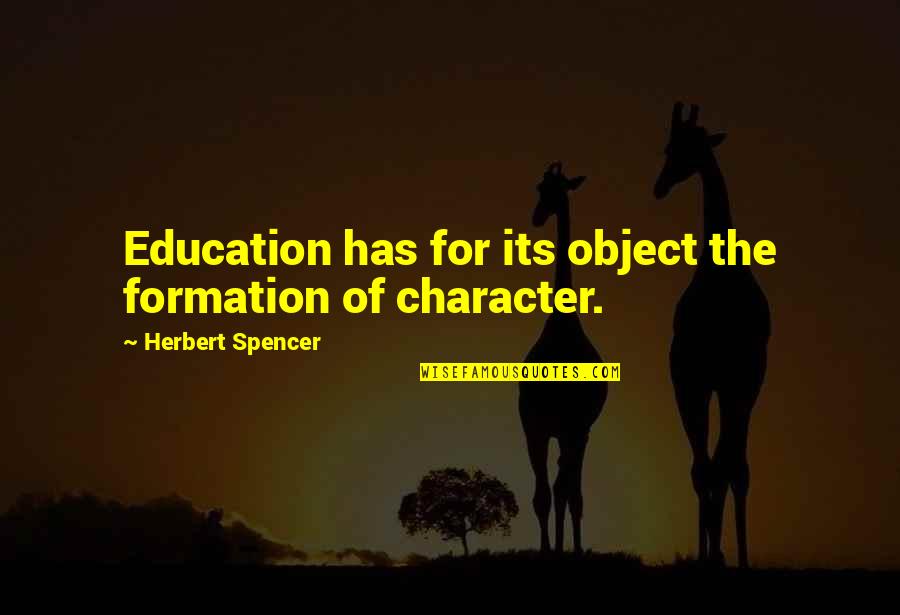 Character Education Quotes By Herbert Spencer: Education has for its object the formation of
