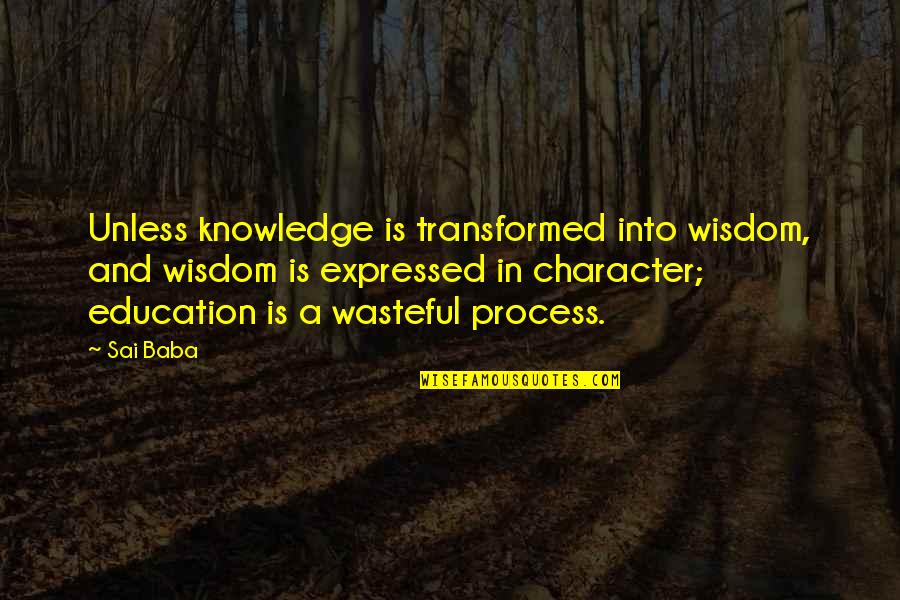 Character Education Quotes By Sai Baba: Unless knowledge is transformed into wisdom, and wisdom