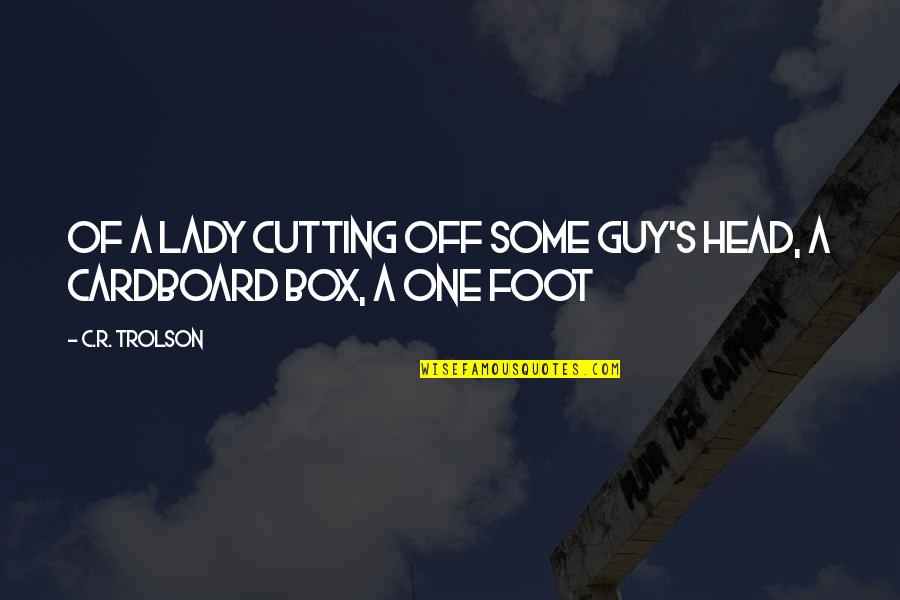 Character Encoding Quotes By C.R. Trolson: of a lady cutting off some guy's head,