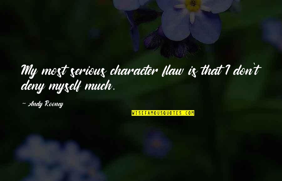 Character Flaws Quotes By Andy Rooney: My most serious character flaw is that I