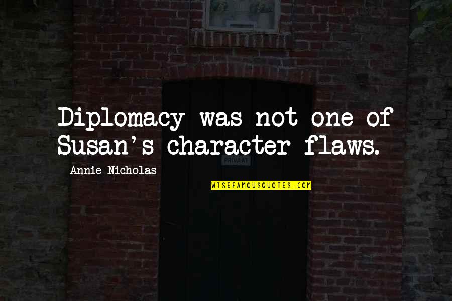 Character Flaws Quotes By Annie Nicholas: Diplomacy was not one of Susan's character flaws.