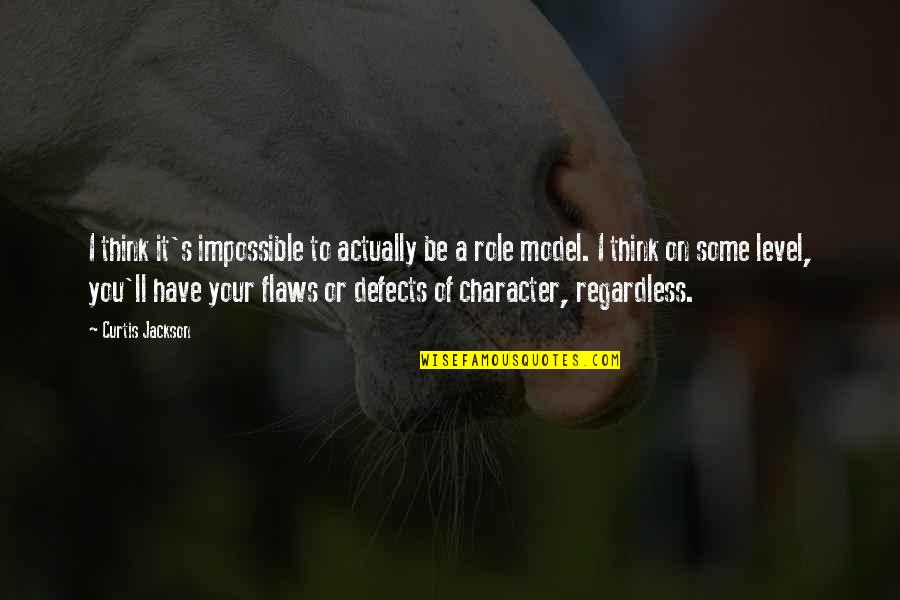 Character Flaws Quotes By Curtis Jackson: I think it's impossible to actually be a