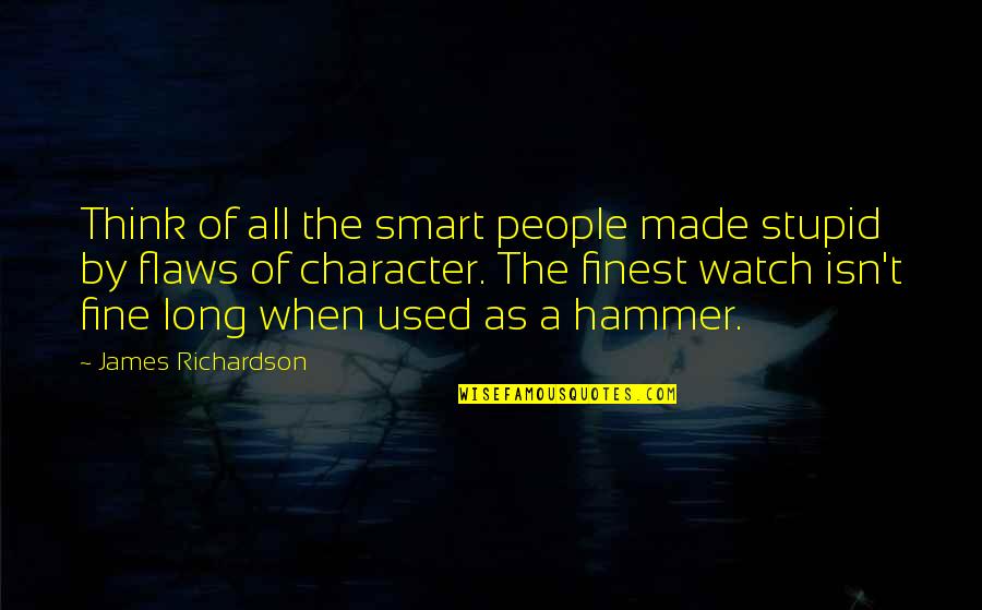 Character Flaws Quotes By James Richardson: Think of all the smart people made stupid