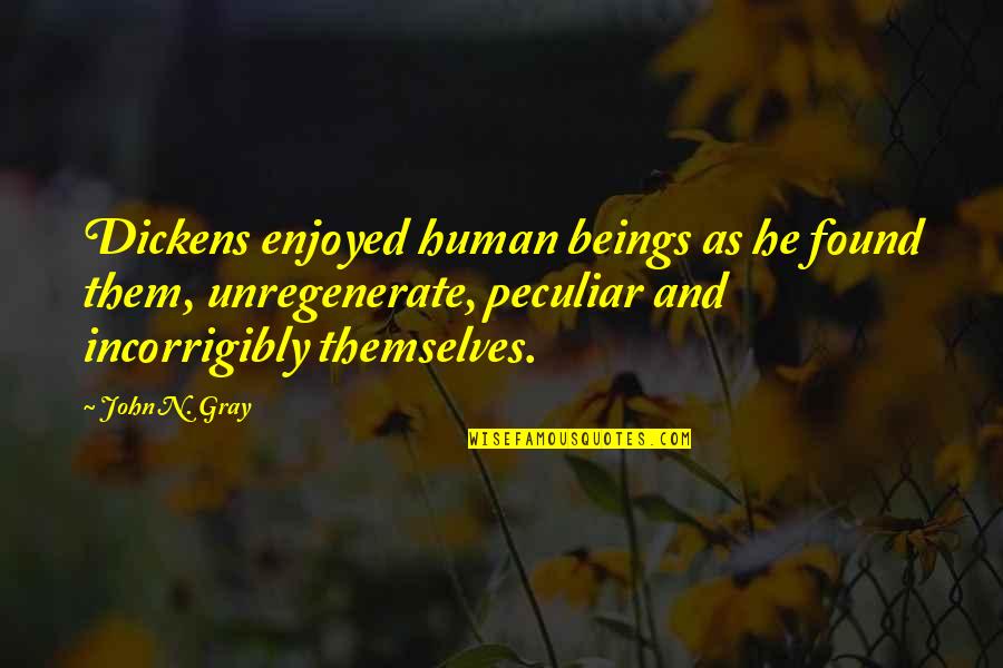 Character Flaws Quotes By John N. Gray: Dickens enjoyed human beings as he found them, Character Flaws Quotes By John N. Gray: Dickens enjoyed human beings as he found them,