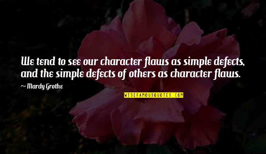 Character Flaws Quotes By Mardy Grothe: We tend to see our character flaws as