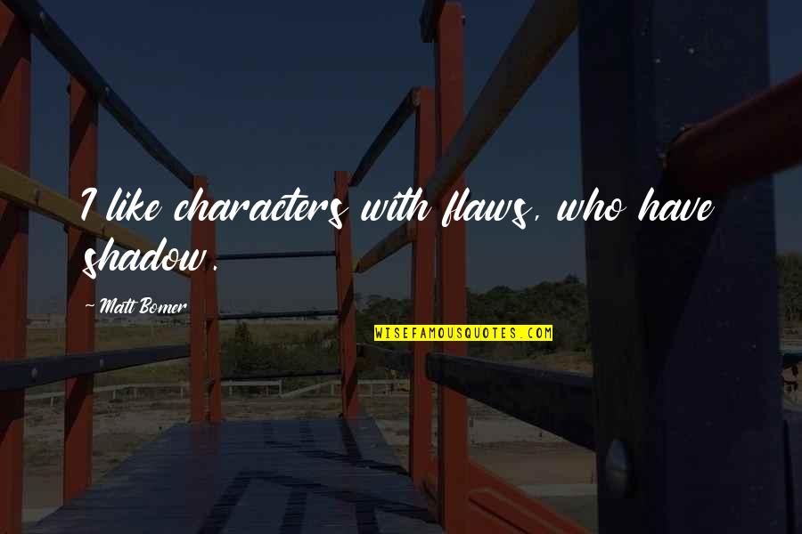 Character Flaws Quotes By Matt Bomer: I like characters with flaws, who have shadow.