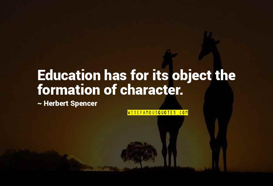 Character Formation Quotes By Herbert Spencer: Education has for its object the formation of