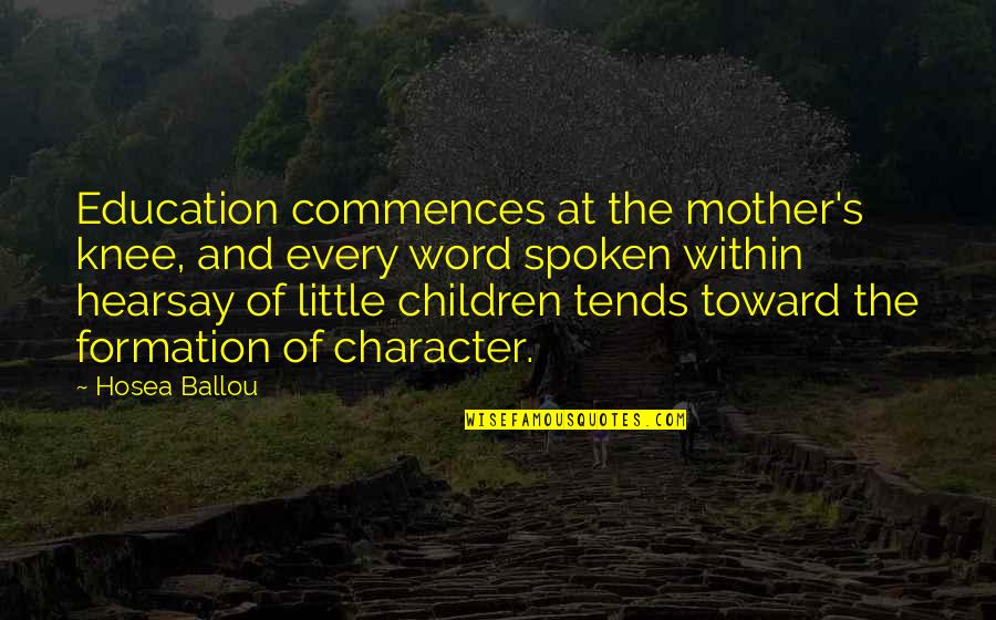 Character Formation Quotes By Hosea Ballou: Education commences at the mother's knee, and every
