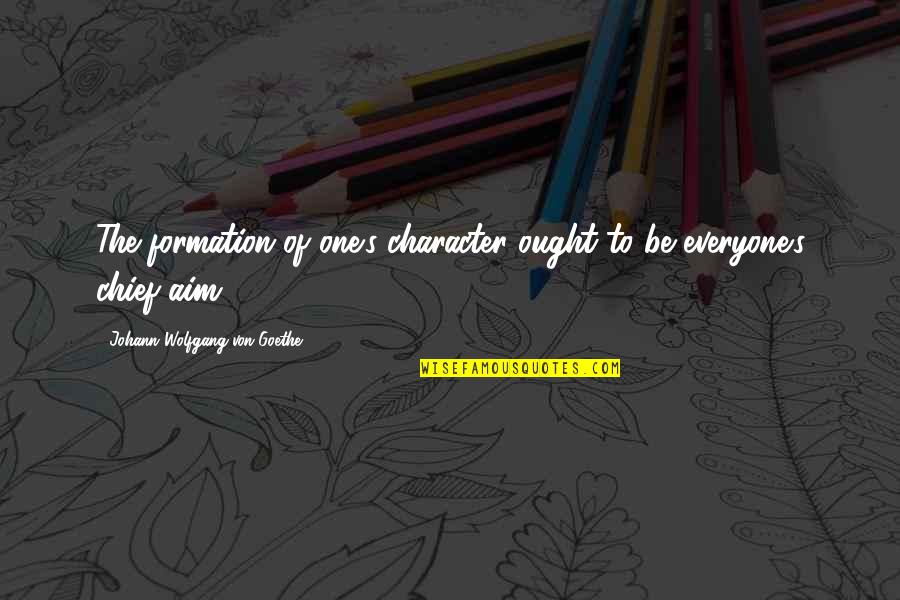 Character Formation Quotes By Johann Wolfgang Von Goethe: The formation of one's character ought to be