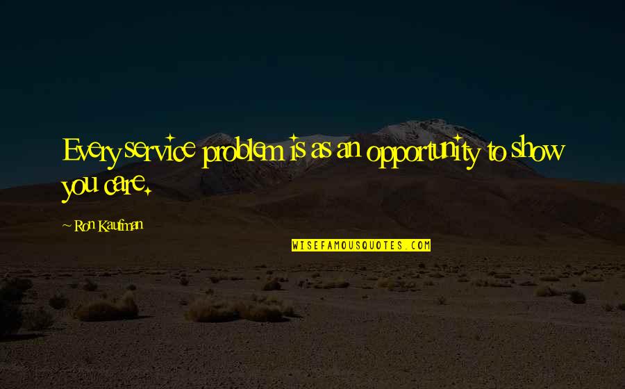 Character Forming Quotes By Ron Kaufman: Every service problem is as an opportunity to
