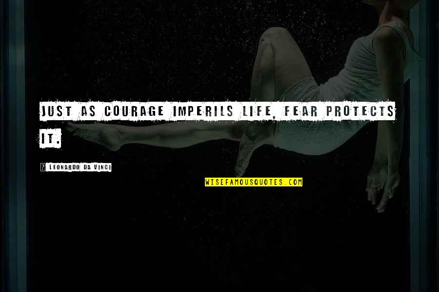 Character From The Bible Quotes By Leonardo Da Vinci: Just as courage imperils life, fear protects it.