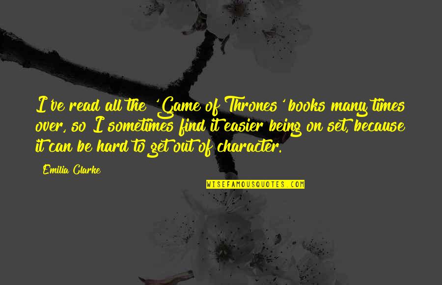 Character In Hard Times Quotes By Emilia Clarke: I've read all the 'Game of Thrones' books