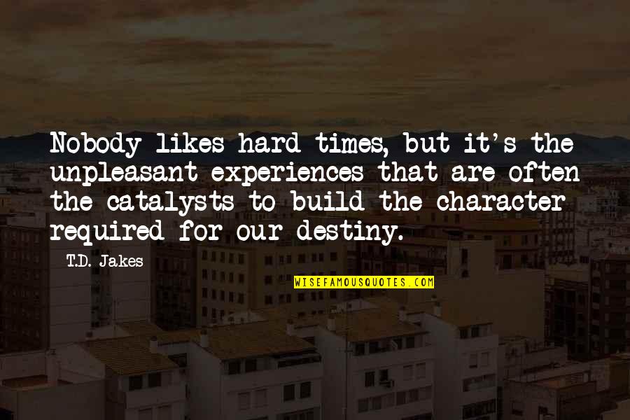 Character In Hard Times Quotes By T.D. Jakes: Nobody likes hard times, but it's the unpleasant