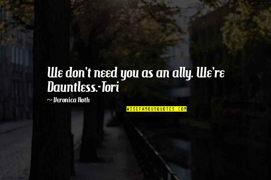 Character In Hard Times Quotes By Veronica Roth: We don't need you as an ally. We're