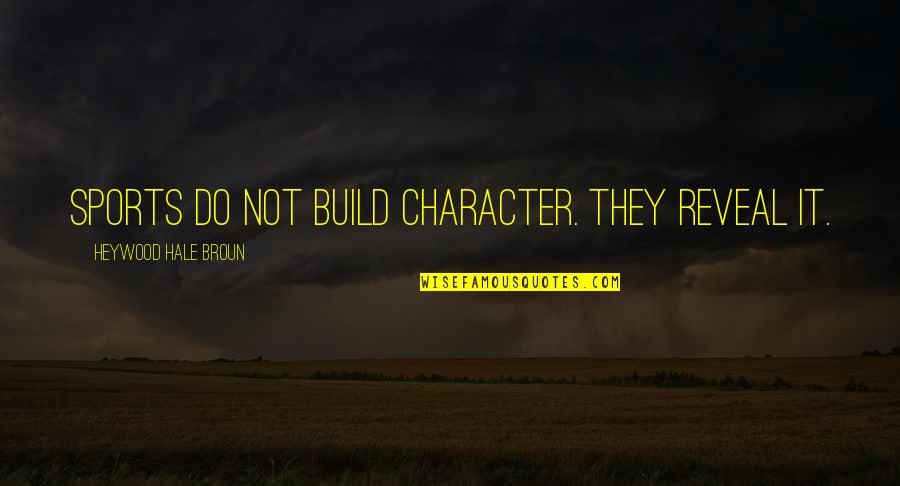 Character In Sports Quotes By Heywood Hale Broun: Sports do not build character. They reveal it.