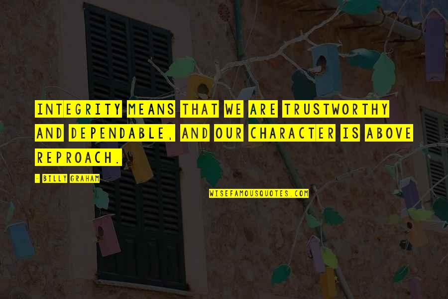Character Integrity Quotes By Billy Graham: Integrity means that we are trustworthy and dependable,