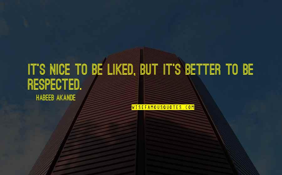 Character Integrity Quotes By Habeeb Akande: It's nice to be liked, but it's better