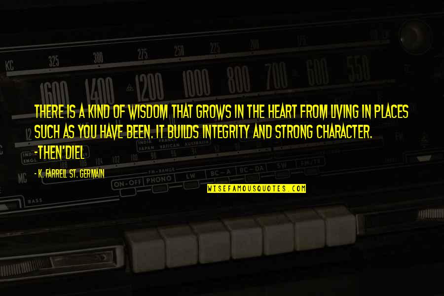 Character Integrity Quotes By K. Farrell St. Germain: There is a kind of wisdom that grows