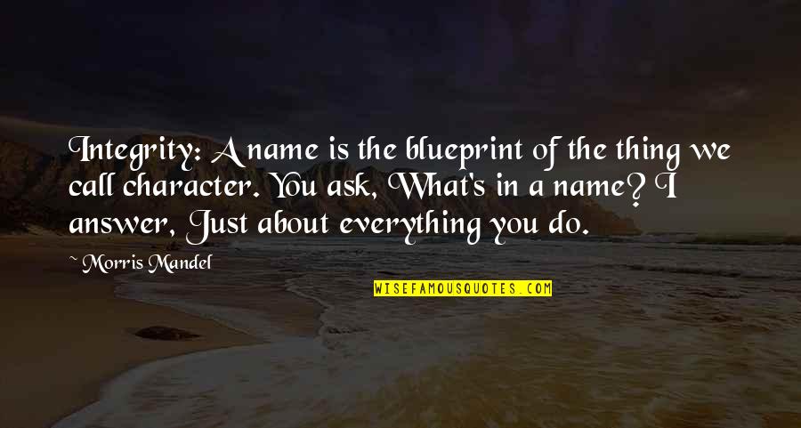 Character Integrity Quotes By Morris Mandel: Integrity: A name is the blueprint of the