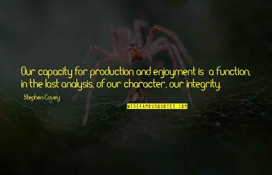 Character Integrity Quotes By Stephen Covey: Our capacity for production and enjoyment is ?a