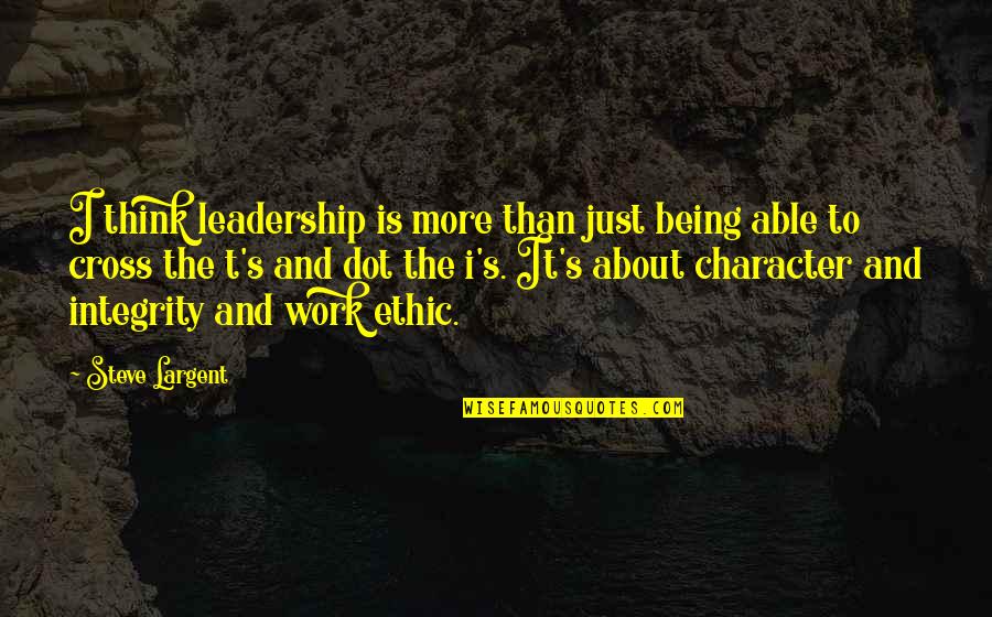 Character Integrity Quotes By Steve Largent: I think leadership is more than just being