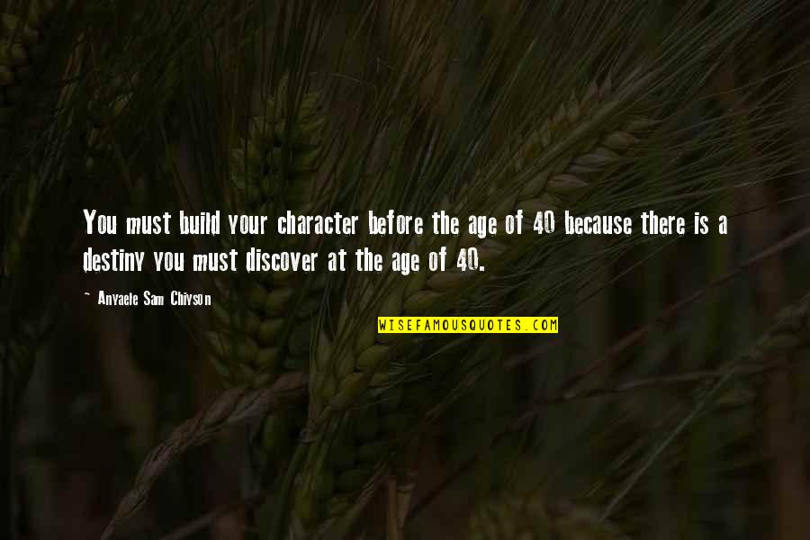 Character Is Destiny Quotes By Anyaele Sam Chiyson: You must build your character before the age