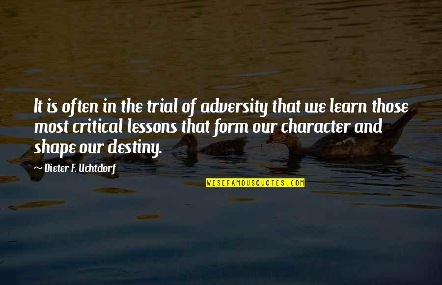 Character Is Destiny Quotes By Dieter F. Uchtdorf: It is often in the trial of adversity