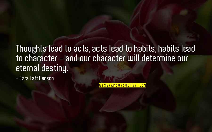 Character Is Destiny Quotes By Ezra Taft Benson: Thoughts lead to acts, acts lead to habits,
