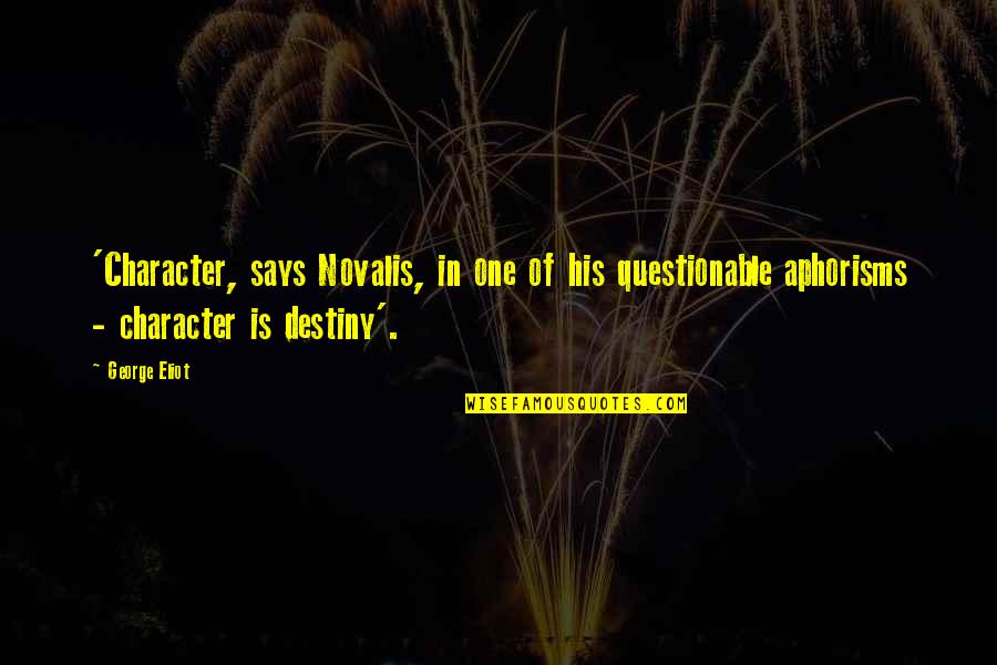 Character Is Destiny Quotes By George Eliot: 'Character, says Novalis, in one of his questionable