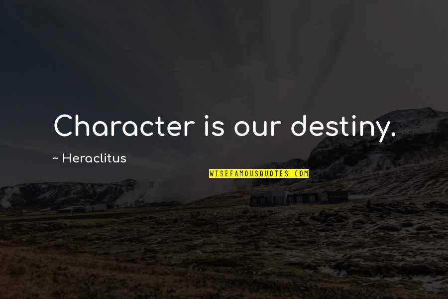 Character Is Destiny Quotes By Heraclitus: Character is our destiny.