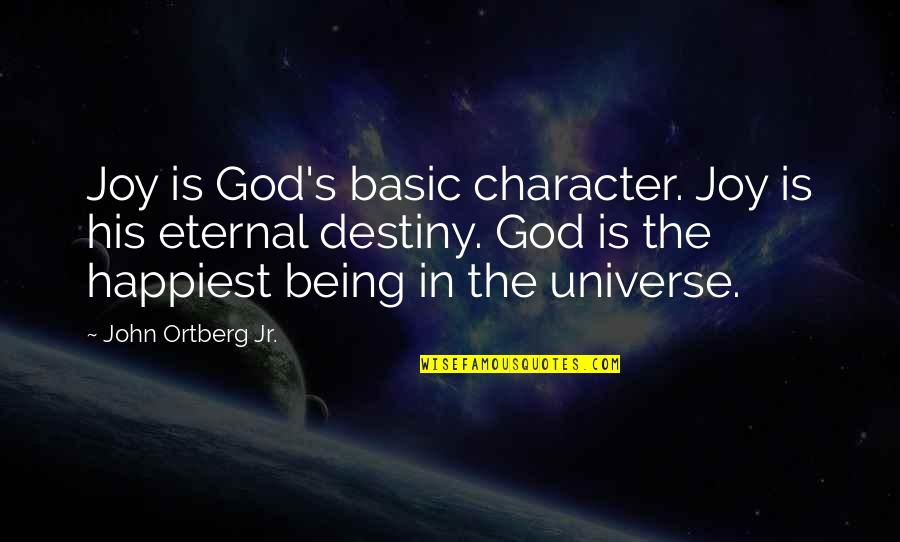 Character Is Destiny Quotes By John Ortberg Jr.: Joy is God's basic character. Joy is his