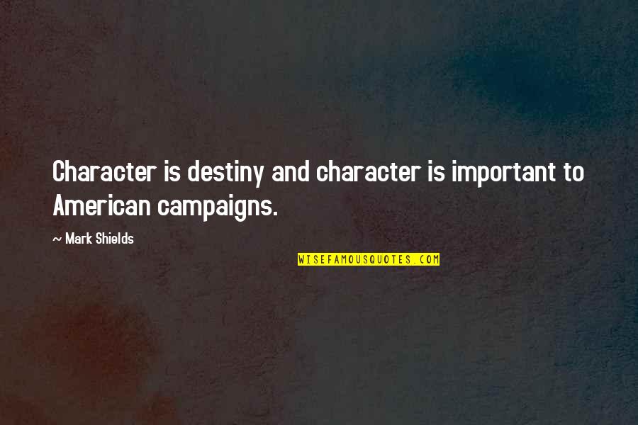Character Is Destiny Quotes By Mark Shields: Character is destiny and character is important to
