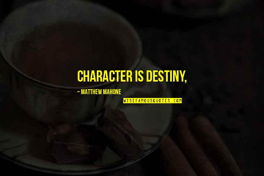 Character Is Destiny Quotes By Matthew Mahone: Character is destiny,