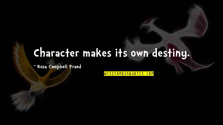 Character Is Destiny Quotes By Rosa Campbell Praed: Character makes its own destiny.