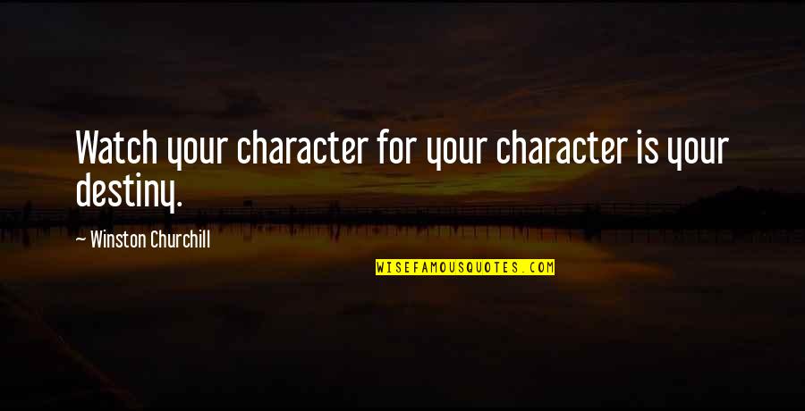 Character Is Destiny Quotes By Winston Churchill: Watch your character for your character is your